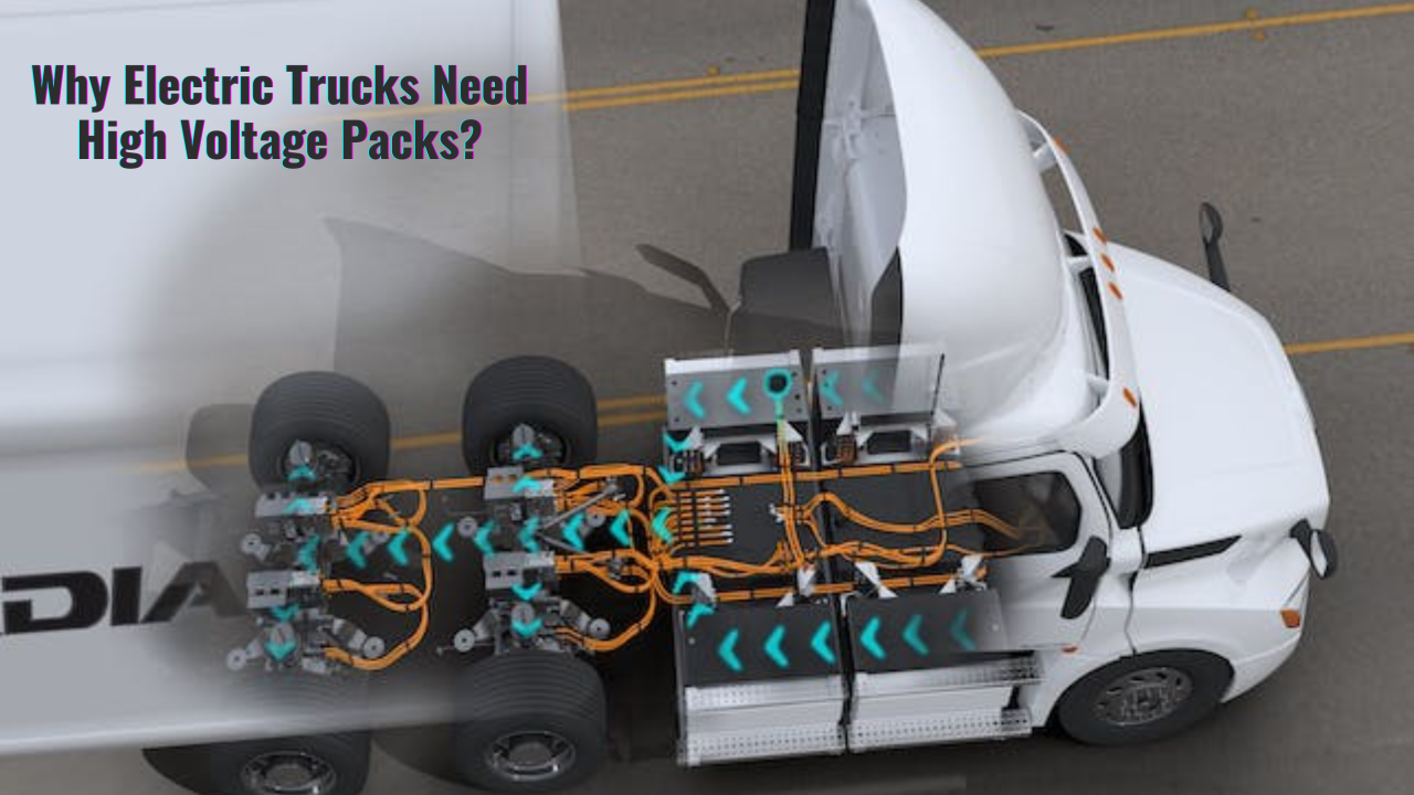 Why Electric Trucks Need High Voltage Packs?